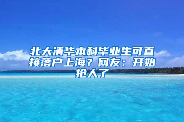 北大清华本科毕业生可直接落户上海？网友：开始抢人了