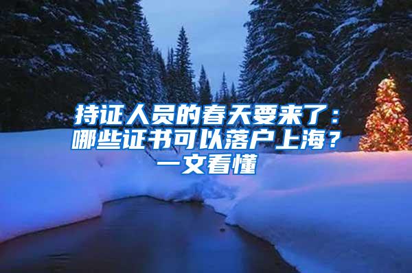 持证人员的春天要来了：哪些证书可以落户上海？一文看懂