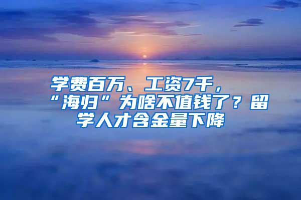 学费百万、工资7千，“海归”为啥不值钱了？留学人才含金量下降