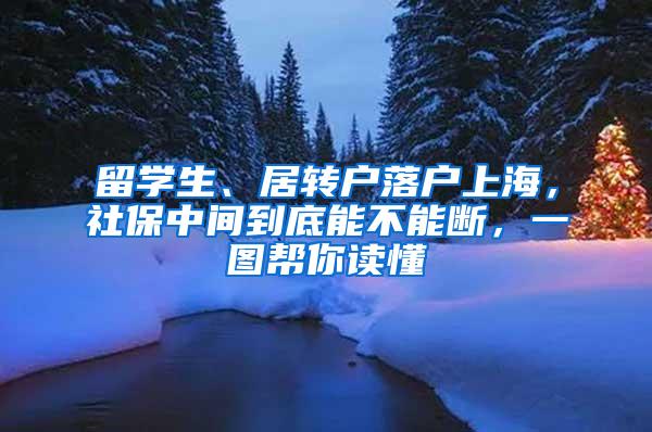 留学生、居转户落户上海，社保中间到底能不能断，一图帮你读懂
