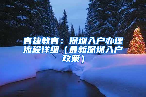 育捷教育：深圳入户办理流程详细（最新深圳入户政策）