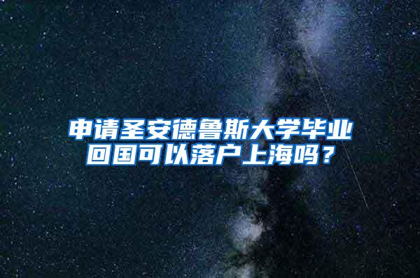 申请圣安德鲁斯大学毕业回国可以落户上海吗？