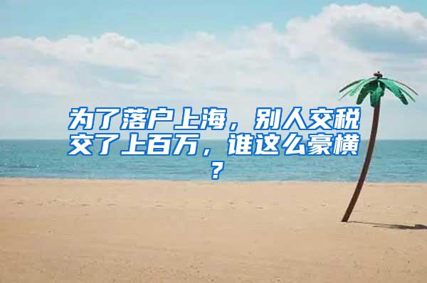 为了落户上海，别人交税交了上百万，谁这么豪横？