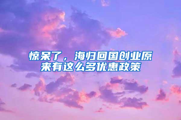 惊呆了，海归回国创业原来有这么多优惠政策