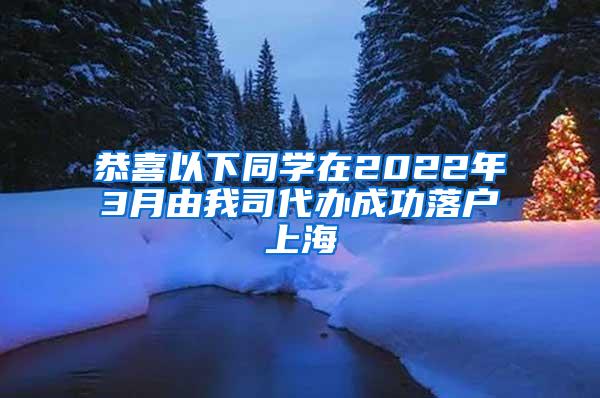 恭喜以下同学在2022年3月由我司代办成功落户上海