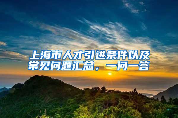 上海市人才引进条件以及常见问题汇总，一问一答