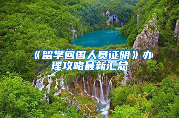 《留学回国人员证明》办理攻略最新汇总