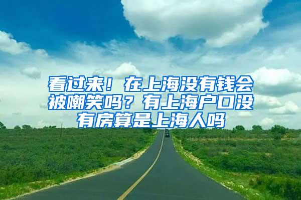 看过来！在上海没有钱会被嘲笑吗？有上海户口没有房算是上海人吗