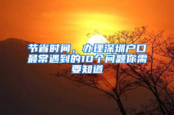 节省时间，办理深圳户口最常遇到的10个问题你需要知道