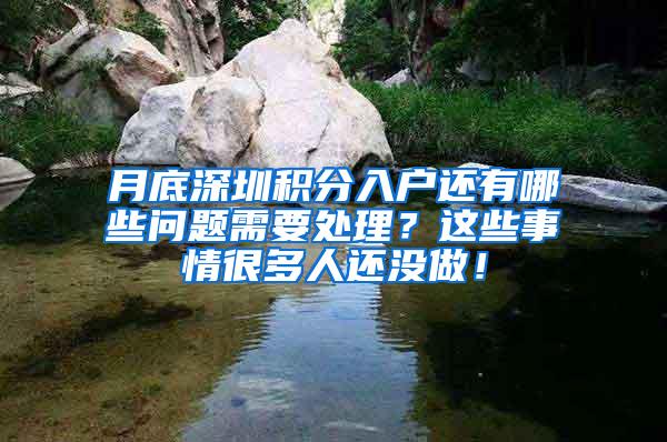 月底深圳积分入户还有哪些问题需要处理？这些事情很多人还没做！