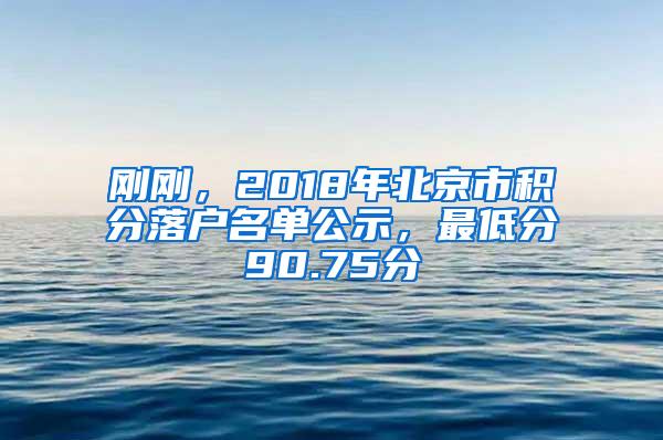 刚刚，2018年北京市积分落户名单公示，最低分90.75分