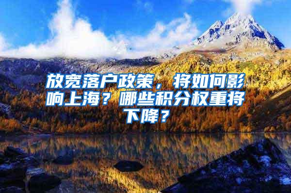 放宽落户政策，将如何影响上海？哪些积分权重将下降？