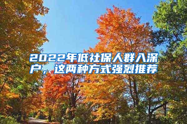 2022年低社保人群入深户，这两种方式强烈推荐