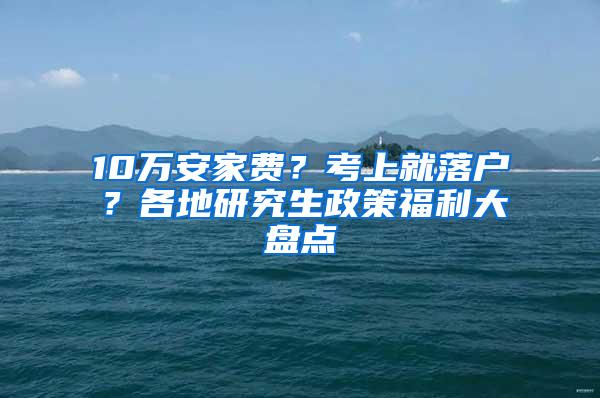 10万安家费？考上就落户？各地研究生政策福利大盘点