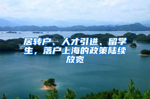 居转户、人才引进、留学生，落户上海的政策陆续放宽