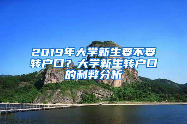 2019年大学新生要不要转户口？大学新生转户口的利弊分析