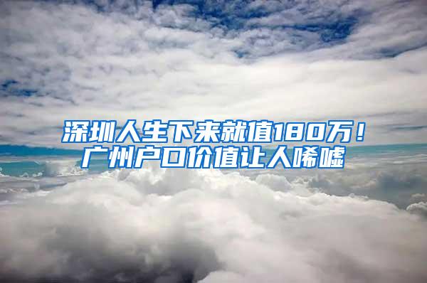 深圳人生下来就值180万！广州户口价值让人唏嘘