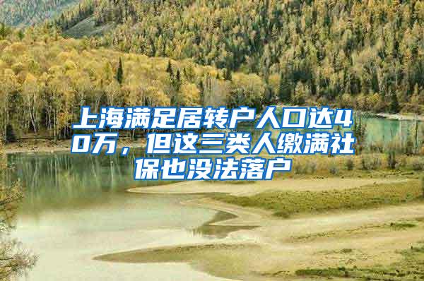 上海满足居转户人口达40万，但这三类人缴满社保也没法落户