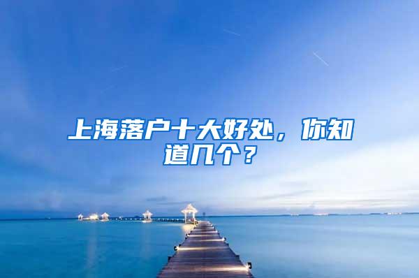 上海落户十大好处，你知道几个？