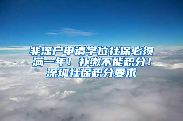 非深户申请学位社保必须满一年！补缴不能积分！深圳社保积分要求