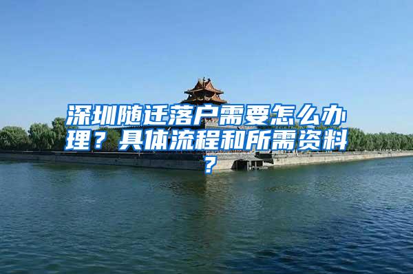 深圳随迁落户需要怎么办理？具体流程和所需资料？