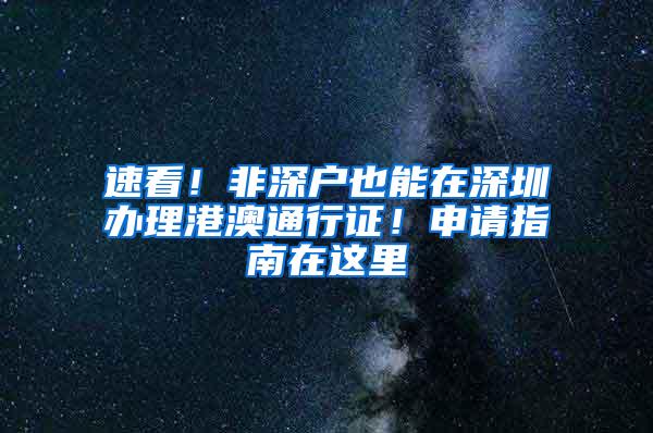 速看！非深户也能在深圳办理港澳通行证！申请指南在这里