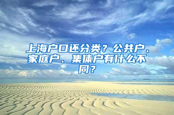 上海户口还分类？公共户、家庭户、集体户有什么不同？