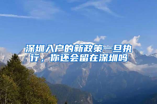 深圳入户的新政策一旦执行，你还会留在深圳吗