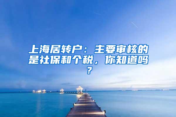 上海居转户：主要审核的是社保和个税，你知道吗？