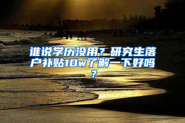 谁说学历没用？研究生落户补贴10w了解一下好吗？