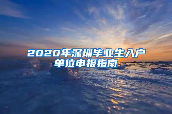 2020年深圳毕业生入户单位申报指南