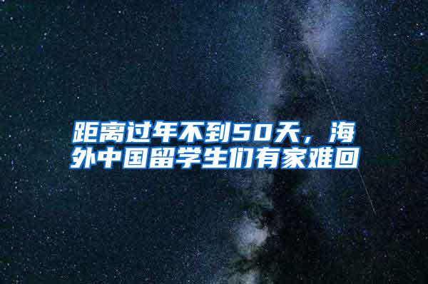 距离过年不到50天，海外中国留学生们有家难回