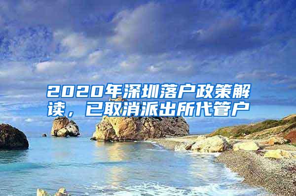 2020年深圳落户政策解读，已取消派出所代管户