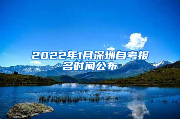 2022年1月深圳自考报名时间公布