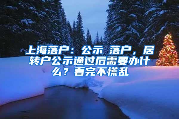 上海落户：公示≠落户，居转户公示通过后需要办什么？看完不慌乱