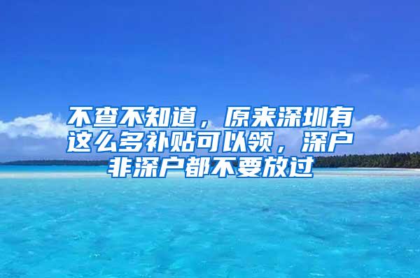 不查不知道，原来深圳有这么多补贴可以领，深户非深户都不要放过