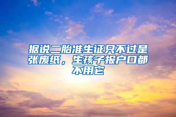 据说二胎准生证只不过是张废纸，生孩子报户口都不用它