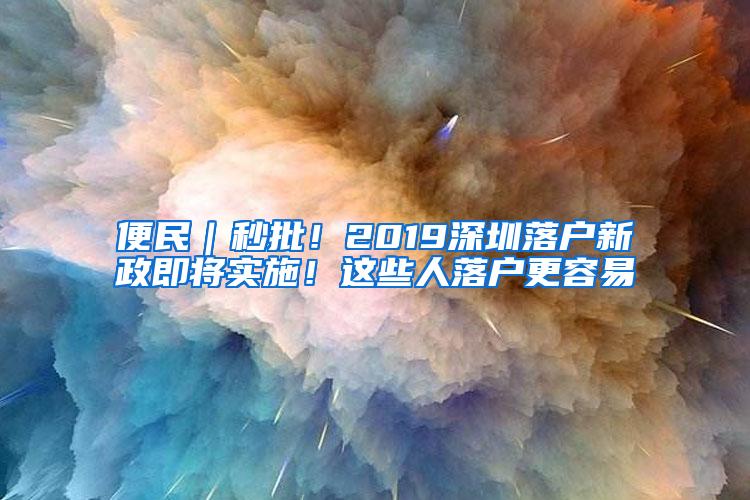 便民｜秒批！2019深圳落户新政即将实施！这些人落户更容易