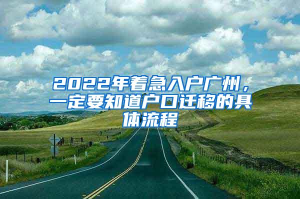 2022年着急入户广州，一定要知道户口迁移的具体流程