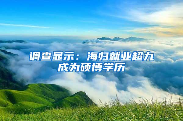 调查显示：海归就业超九成为硕博学历