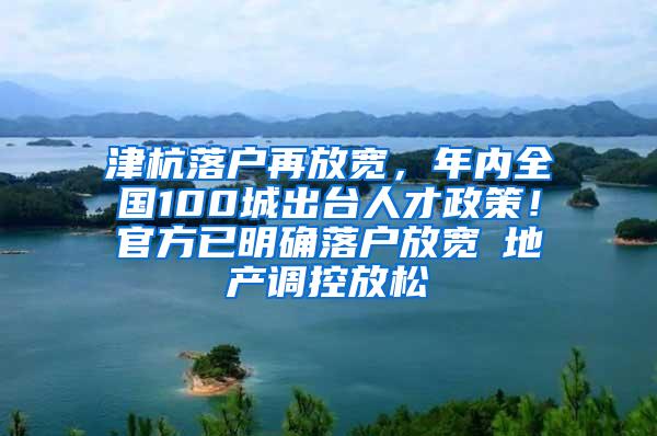 津杭落户再放宽，年内全国100城出台人才政策！官方已明确落户放宽≠地产调控放松