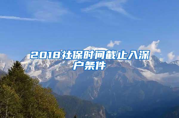 2018社保时间截止入深户条件