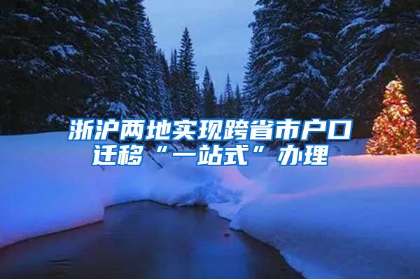 浙沪两地实现跨省市户口迁移“一站式”办理