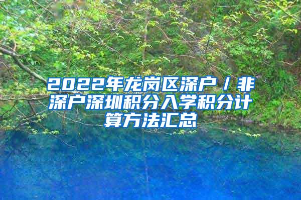 2022年龙岗区深户／非深户深圳积分入学积分计算方法汇总