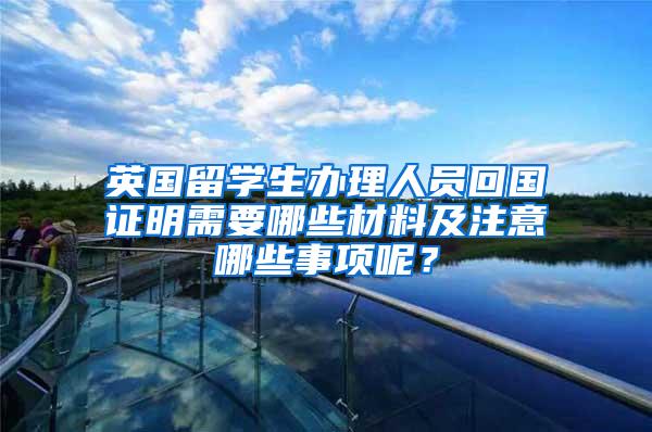 英国留学生办理人员回国证明需要哪些材料及注意哪些事项呢？