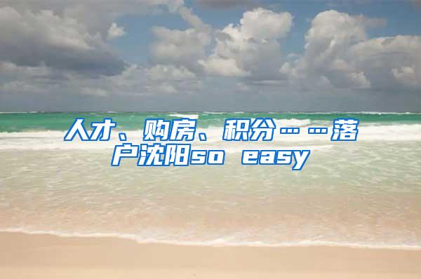 人才、购房、积分……落户沈阳so easy