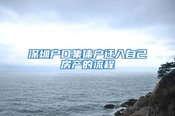 深圳户口集体户迁入自己房产的流程