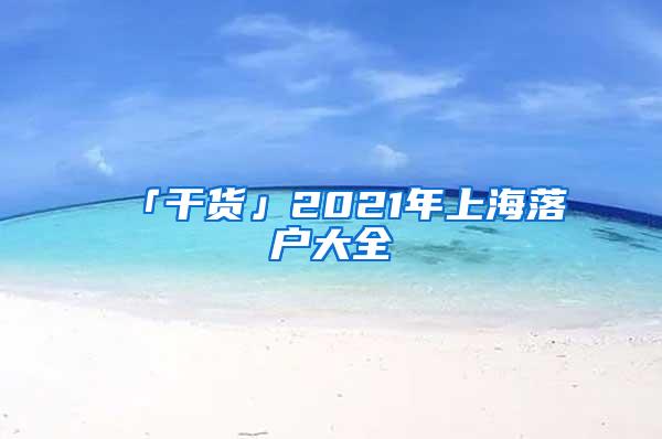 「干货」2021年上海落户大全