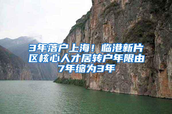 3年落户上海！临港新片区核心人才居转户年限由7年缩为3年