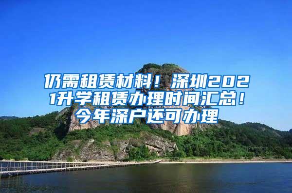 仍需租赁材料！深圳2021升学租赁办理时间汇总！今年深户还可办理